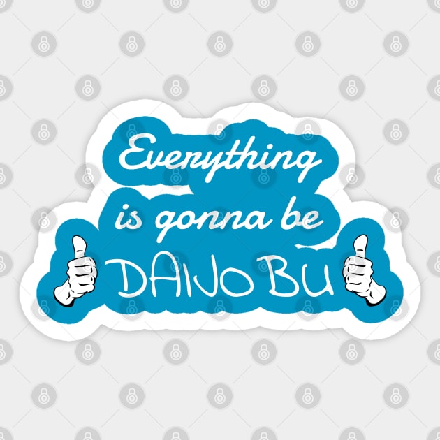 Everything is gonna be daijobu Sticker by Aniprint